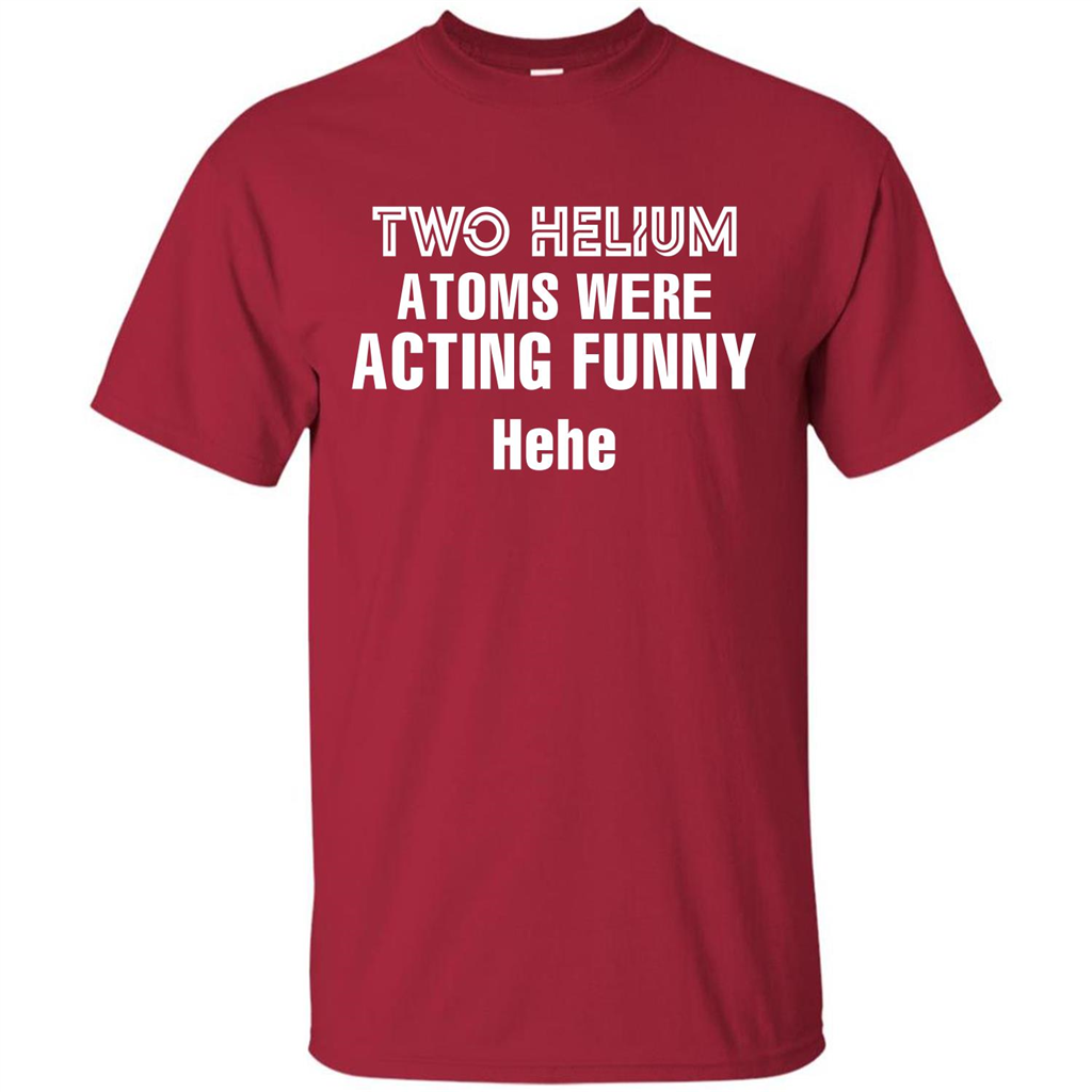 Science T-shirt Two Helium Atoms Were Acting Funny Hehe Cardinal