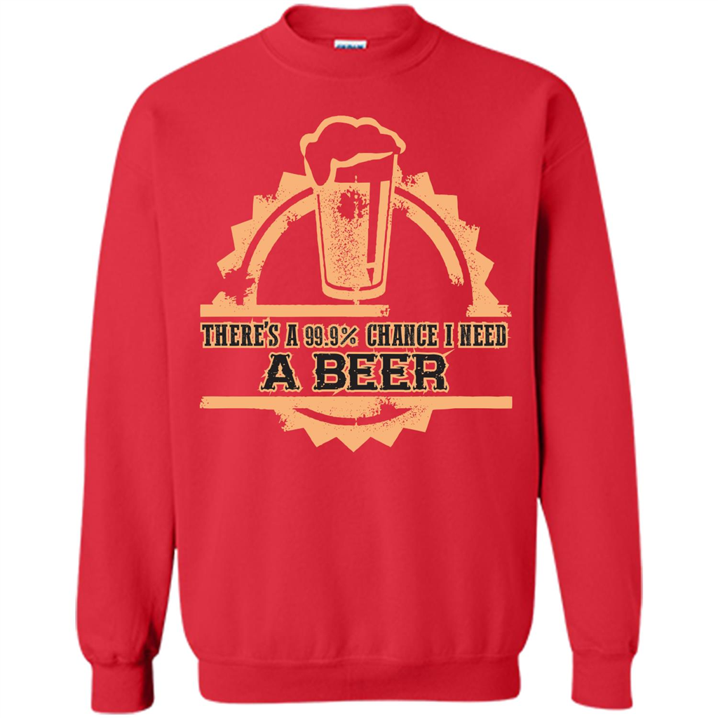 Beer T-shirt There‰۪s A 99.9 Chance I Need A Beer Red