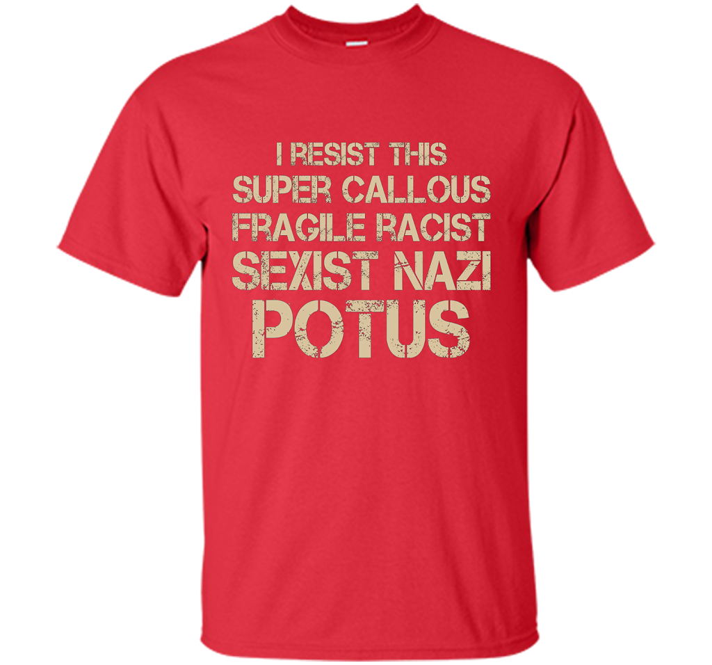 I Resist This Super Callous Fragile Racist Sexist Nazi Potus T-shirt Red