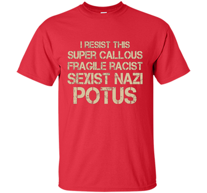 I Resist This Super Callous Fragile Racist Sexist Nazi Potus T-shirt Red