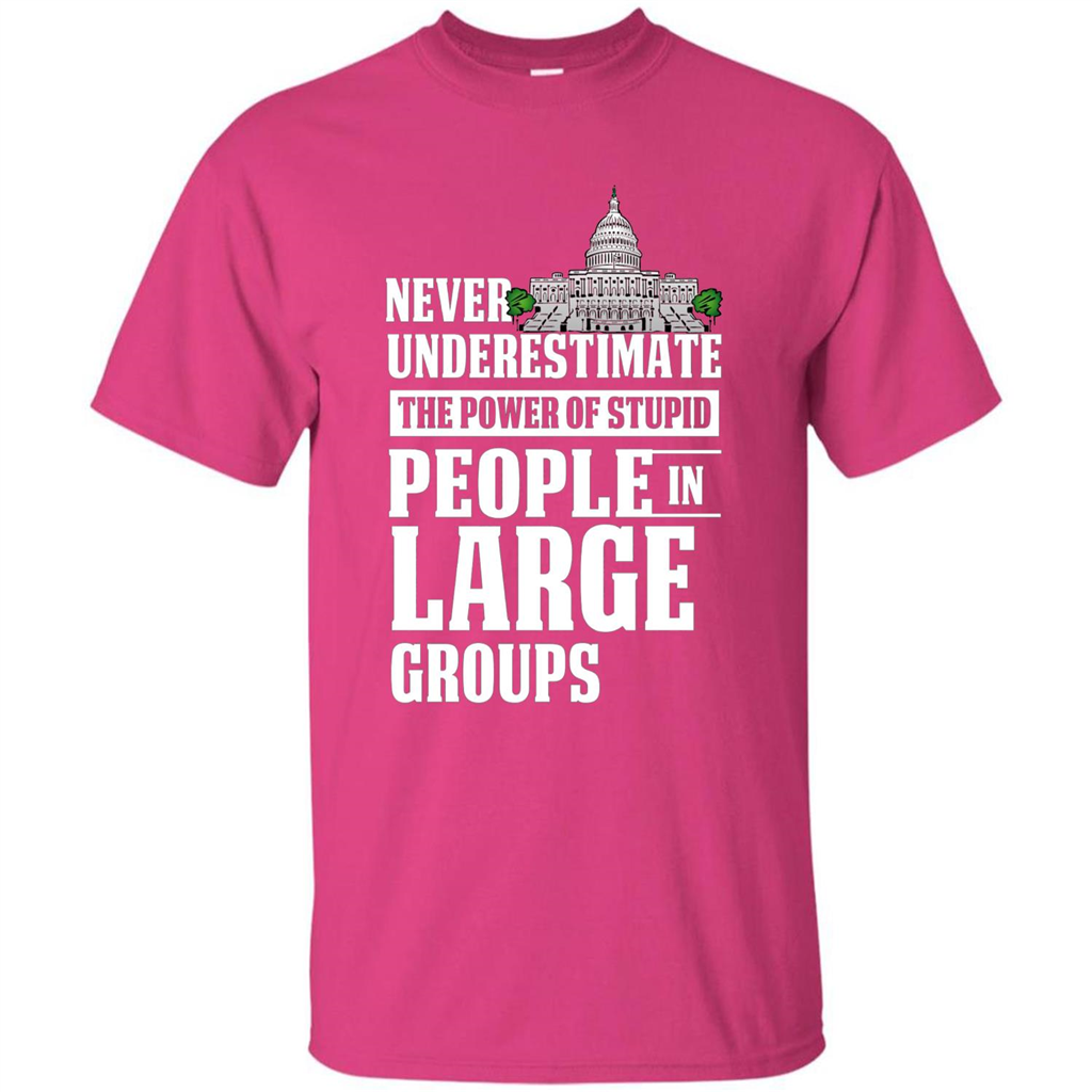 Never Underestimate Power Of Stupid People In Large Groups T-shirt Heliconia