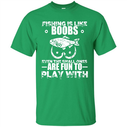 Fishing Is Like Boobs Even The Small Ones Are Fun T-shirt Irish Green