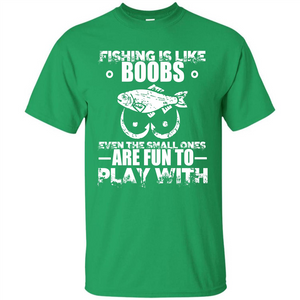 Fishing Is Like Boobs Even The Small Ones Are Fun T-shirt