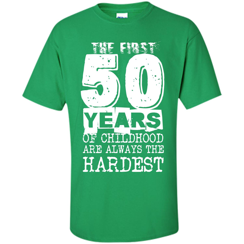 The First 50 Years Of Childhood Are Always The Hardest T-shirt Irish Green