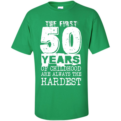 The First 50 Years Of Childhood Are Always The Hardest T-shirt Irish Green