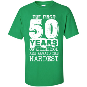 The First 50 Years Of Childhood  Are Always The Hardest T-shirt