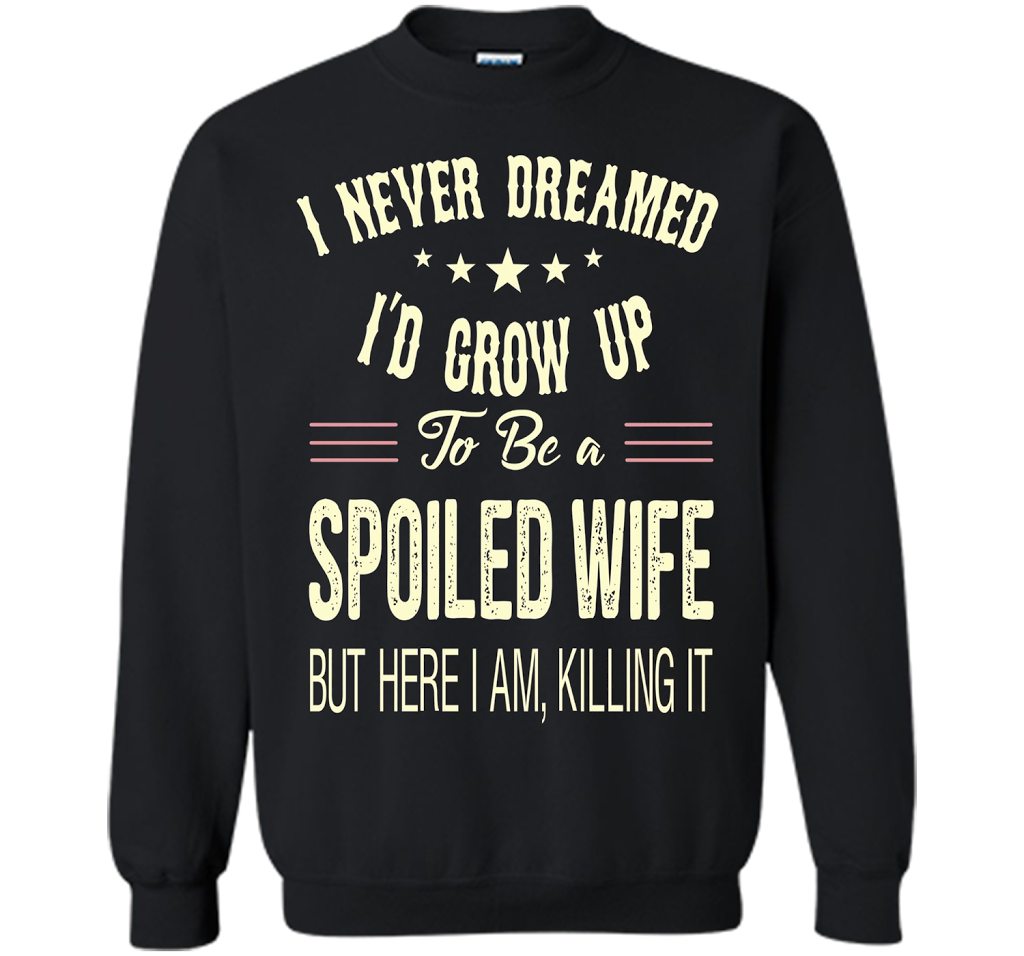 I never dreamed i'd grow up to be a spoiled wife tshirt