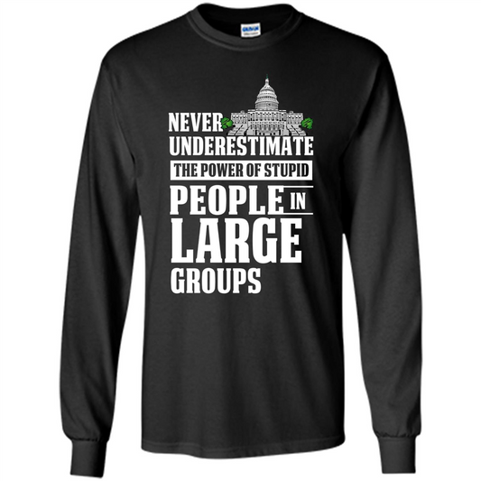 Never Underestimate Power Of Stupid People In Large Groups T-shirt Black