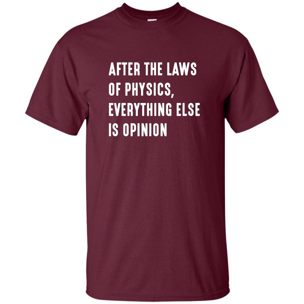 After The Laws Of Physics Everything Else Is Opinion T-shirt Maroon
