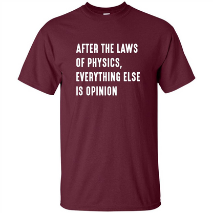 After The Laws Of Physics Everything Else Is Opinion T-shirt Maroon