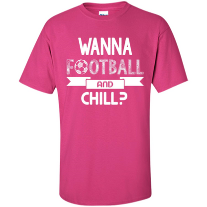 Football Lover T-shirt Wanna Football And Chill Heliconia