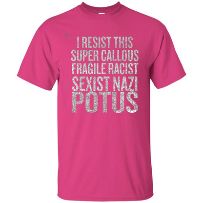 I Resist This Super Callous Fragile Racist Sexist Nazi Potus T-shirt Heliconia