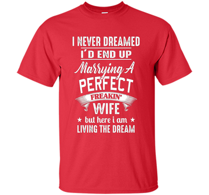 Husband T-shirt I Never Dreamed I'd End Up Marrying A Perfect Freakin' Wife T-shirt Red