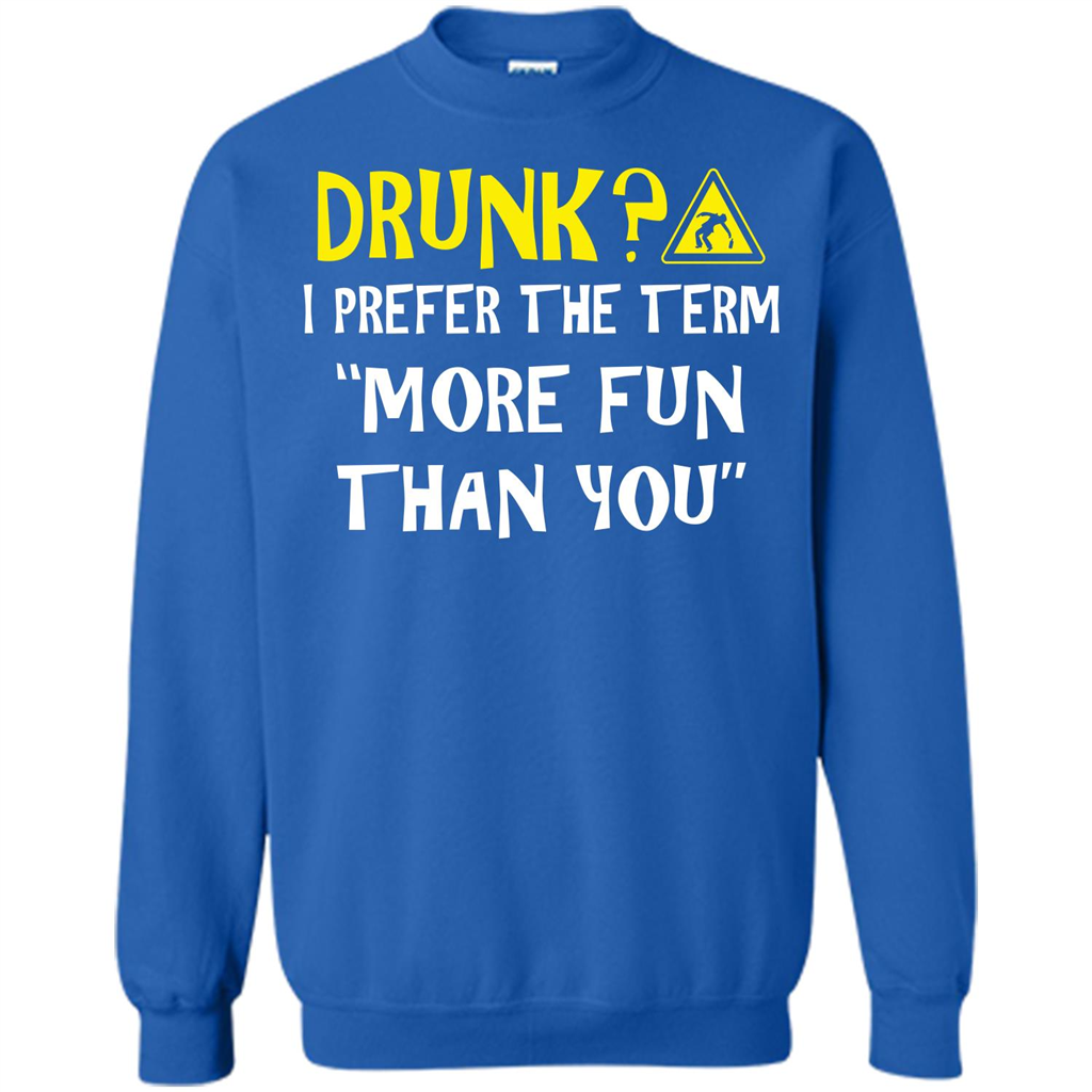 Drink T-shirt Drunk I Prefer The Term More Fun Than You Royal