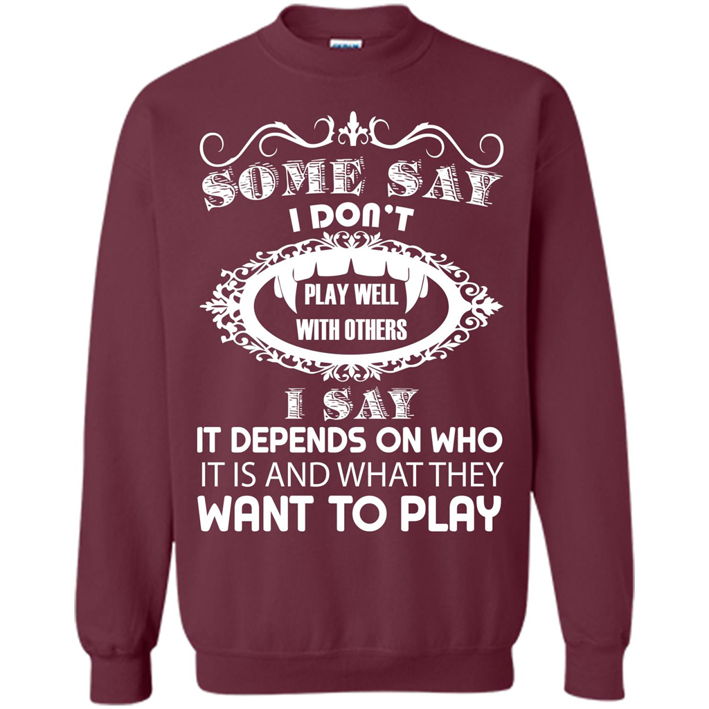 Some Say I Don‰۪t Play Well With Others I Say It Depends On T-shirt Maroon