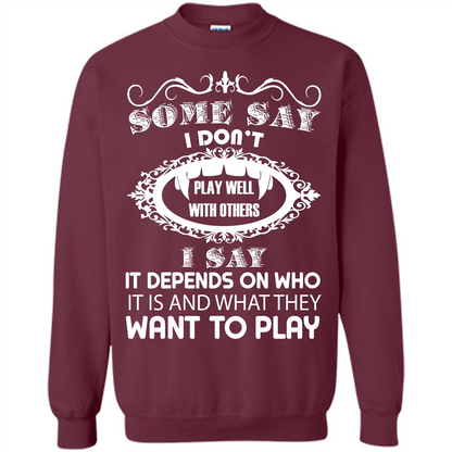 Some Say I Don‰۪t Play Well With Others I Say It Depends On T-shirt Maroon