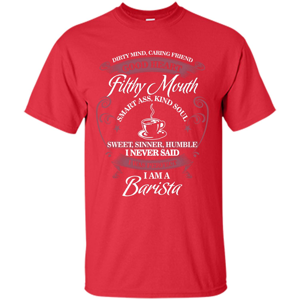 I Am A Barista T-shirt Dirty Mind Caring Friend Good Heart Filthy Mouth Red
