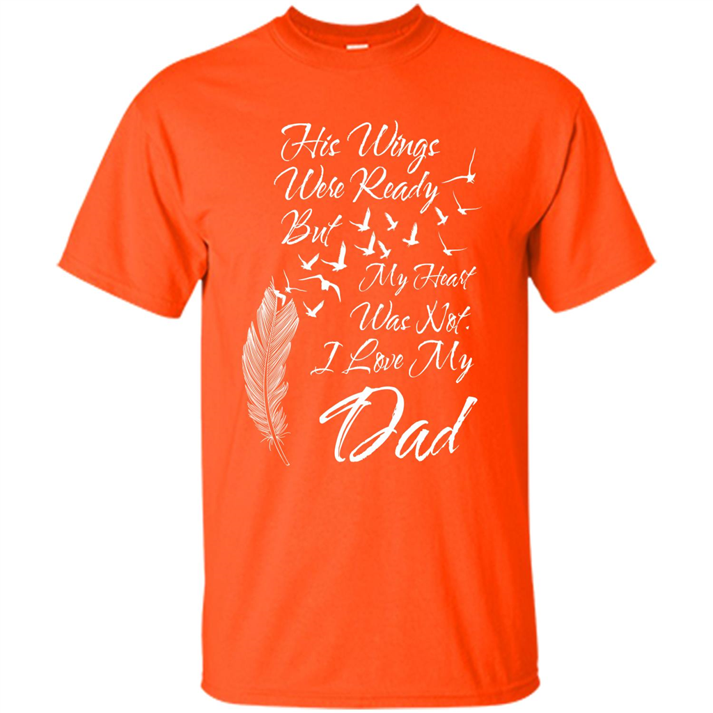 His Wings Were Ready But My Heart Was Not T-shirt I Love My Dad T-shirt Orange