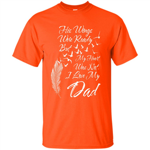 His Wings Were Ready But My Heart Was Not T-shirt I Love My Dad T-shirt