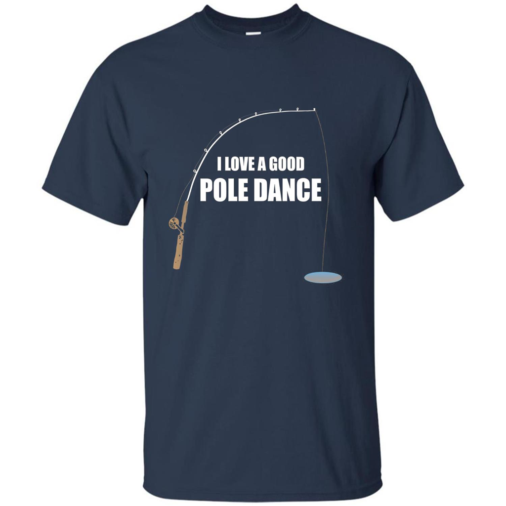 Fishing Humor T-shirt I Love A Good Pole Dance T-Shirt Navy