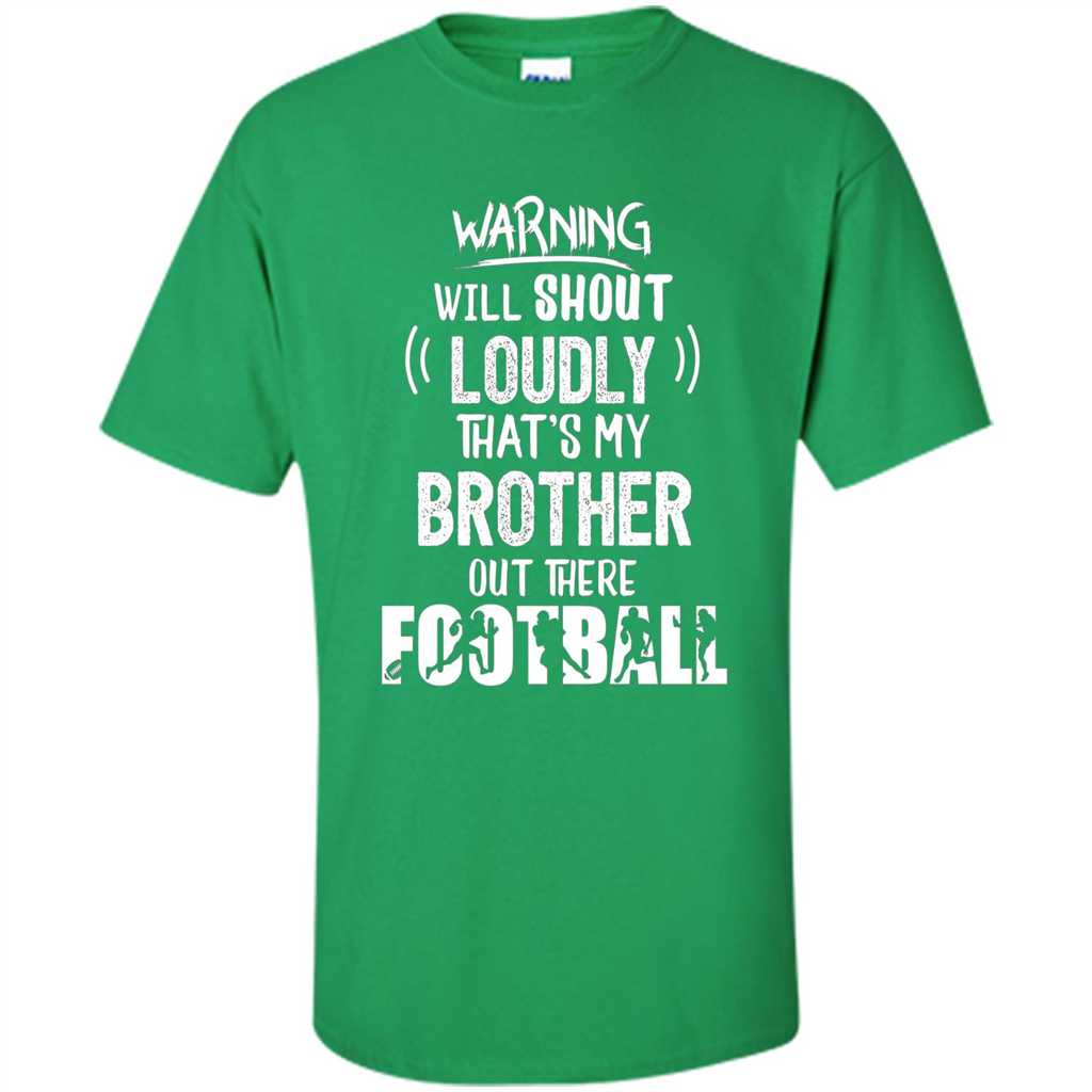 Football Lover T-shirt Warning Will Shout Loudly That's My Brother T-Shirt Irish Green