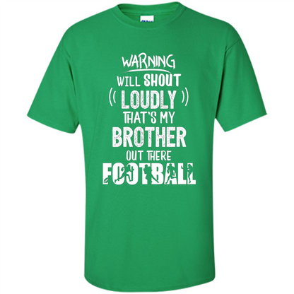 Football Lover T-shirt Warning Will Shout Loudly That's My Brother T-Shirt Irish Green