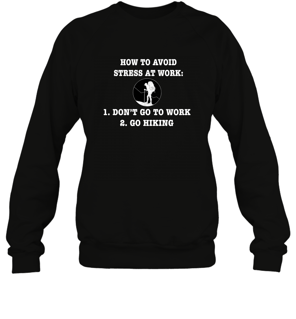 How To Avoid Stress At Work Don't Go To Work Go Hiking ShirtUnisex Fleece Pullover Sweatshirt