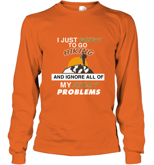 I Just Want To Go Hiking And Ignore All Of My Adult Problem ShirtUnisex Long Sleeve Classic Tee