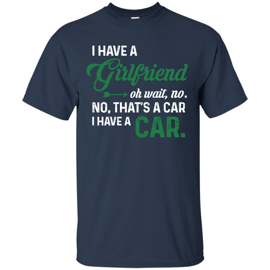 Car T-shirt I Have A Girlfriend Oh Wait No No That's A Car I Have A Car T-shirt Navy