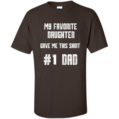 Fathers Day T-shirt My Favorite Daughter Gave Me This Shirt Dark Chocolate