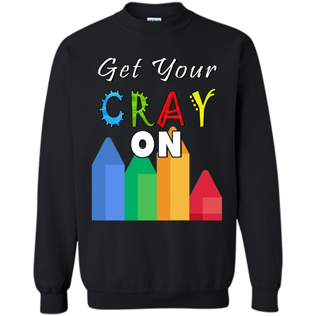 Get Your Cray On T Shirt Kindergarten Teacher Preschool Gift T-shirt Black