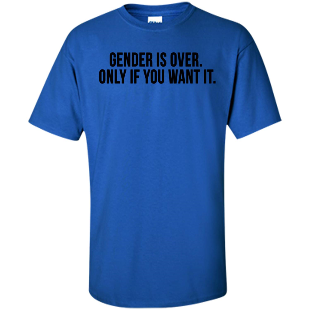 Gender Is Over Only If You Want It T-Shirt Royal