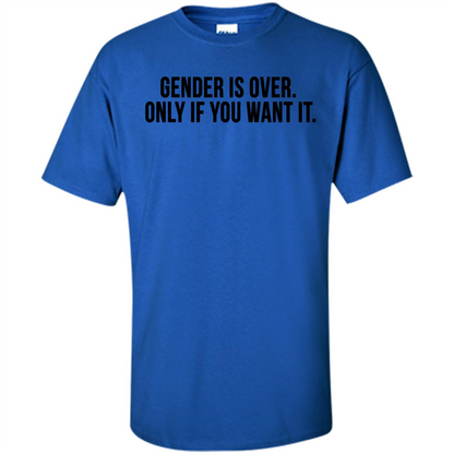Gender Is Over Only If You Want It T-Shirt Royal