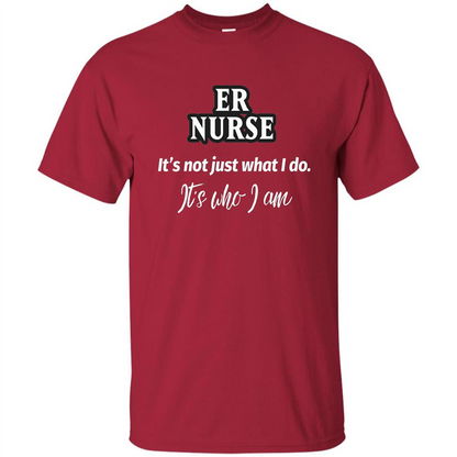 ER Nurse T-shirt It's Not Just What I Do It's Who I Am Cardinal