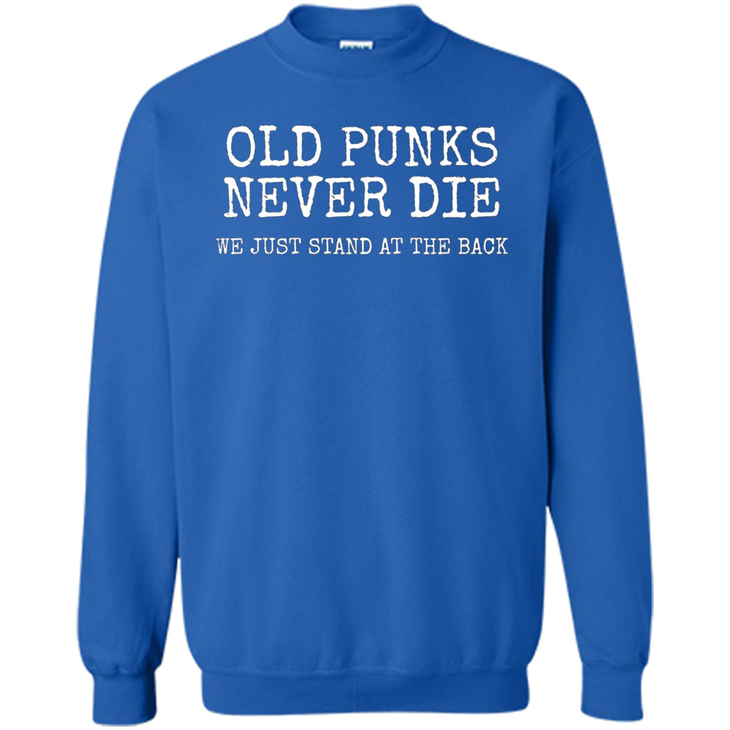 Old Punks Never Die We Just Stand At The Back T-shirt