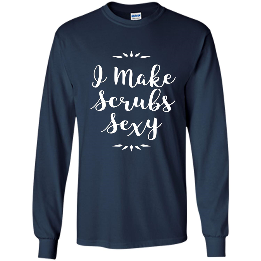 Funny Medical Nursing Tech Doctor T-shirt I Make Scrubs Sexy Navy