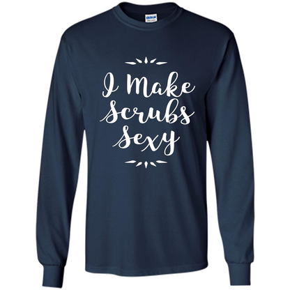 Funny Medical Nursing Tech Doctor T-shirt I Make Scrubs Sexy Navy