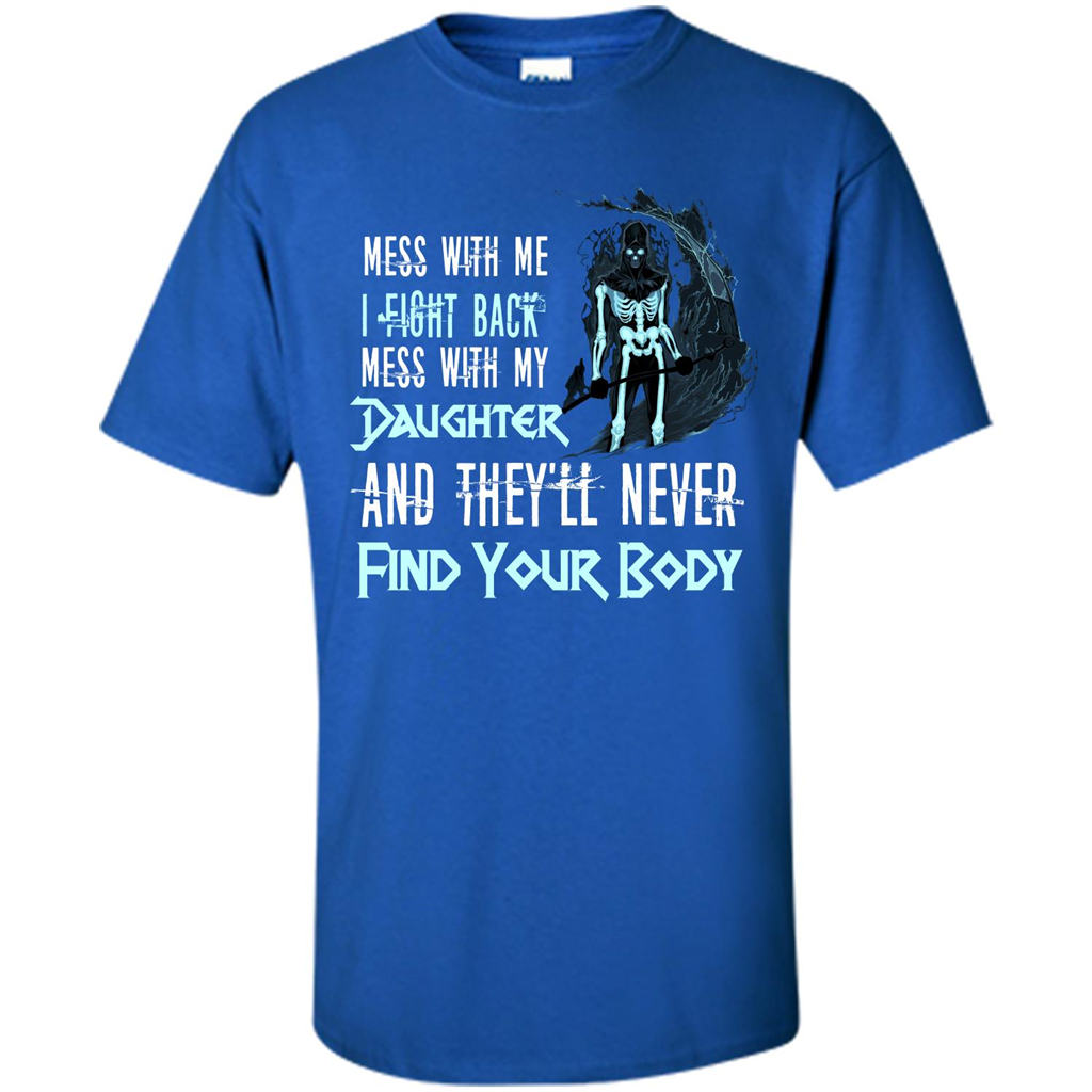 Fathers Day T-shirt Mess With My Daughter And They'll Never Find Your Body Royal