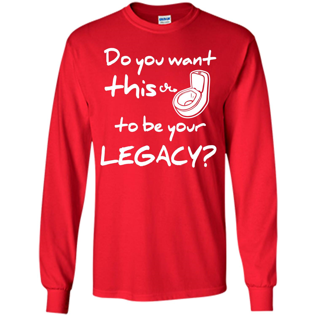 Funny T-shirt Do You Want This To Be Your Legacy Red