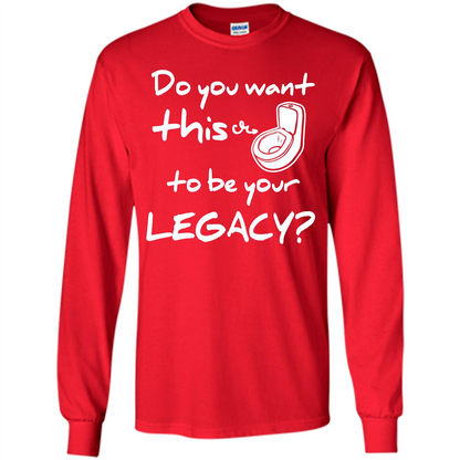 Funny T-shirt Do You Want This To Be Your Legacy Red