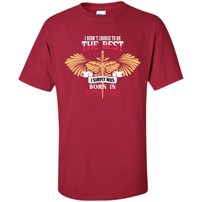 October. I Didnäó»t Choose To Be The Best I Simply Was Born In October T-shirt Cardinal