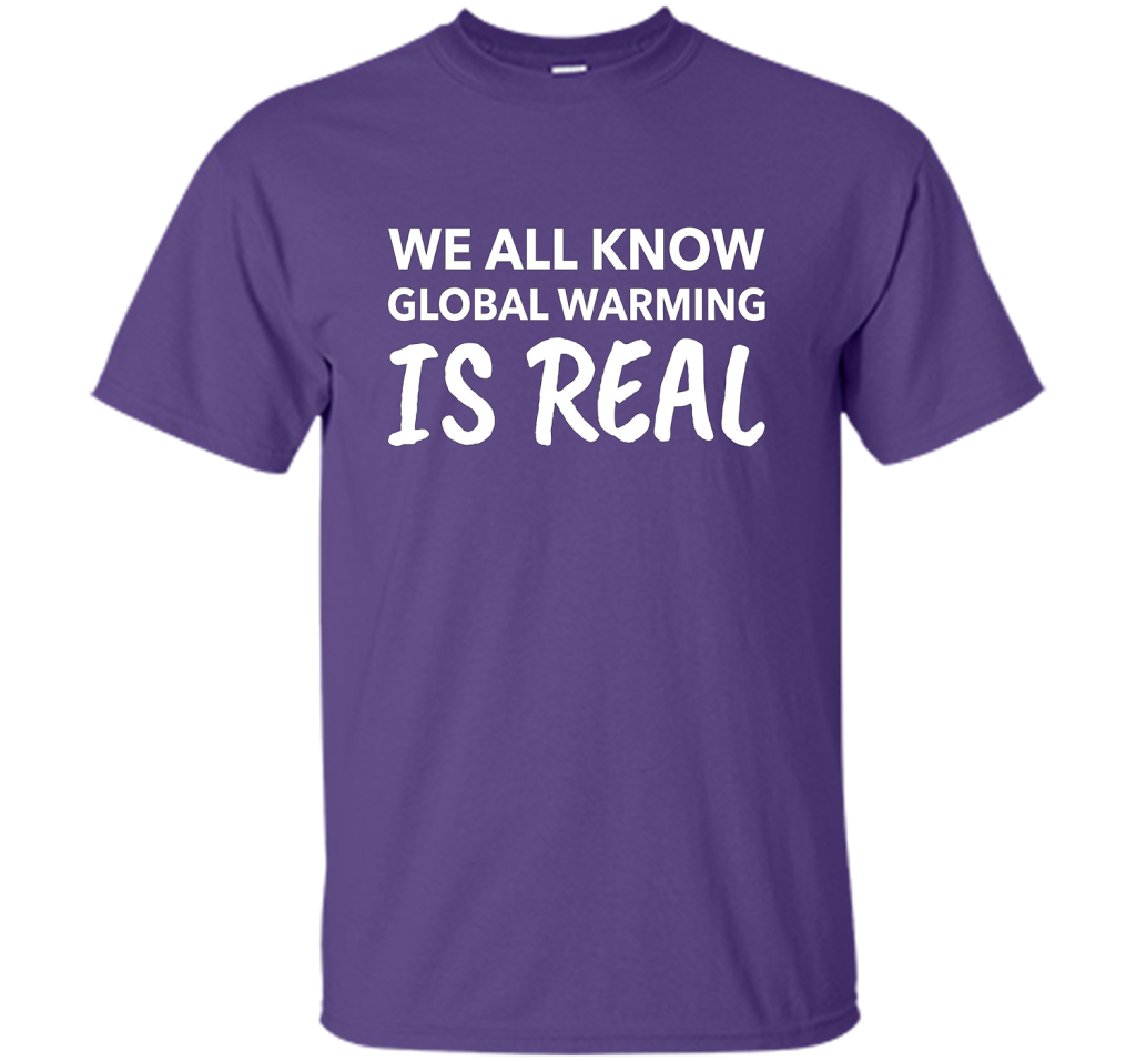 We All Know Global Warming Is Real - Climate Change T Shirt t-shirt Purple