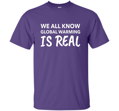 We All Know Global Warming Is Real - Climate Change T Shirt t-shirt Purple