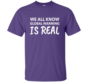 We All Know Global Warming Is Real - Climate Change T Shirt t-shirt