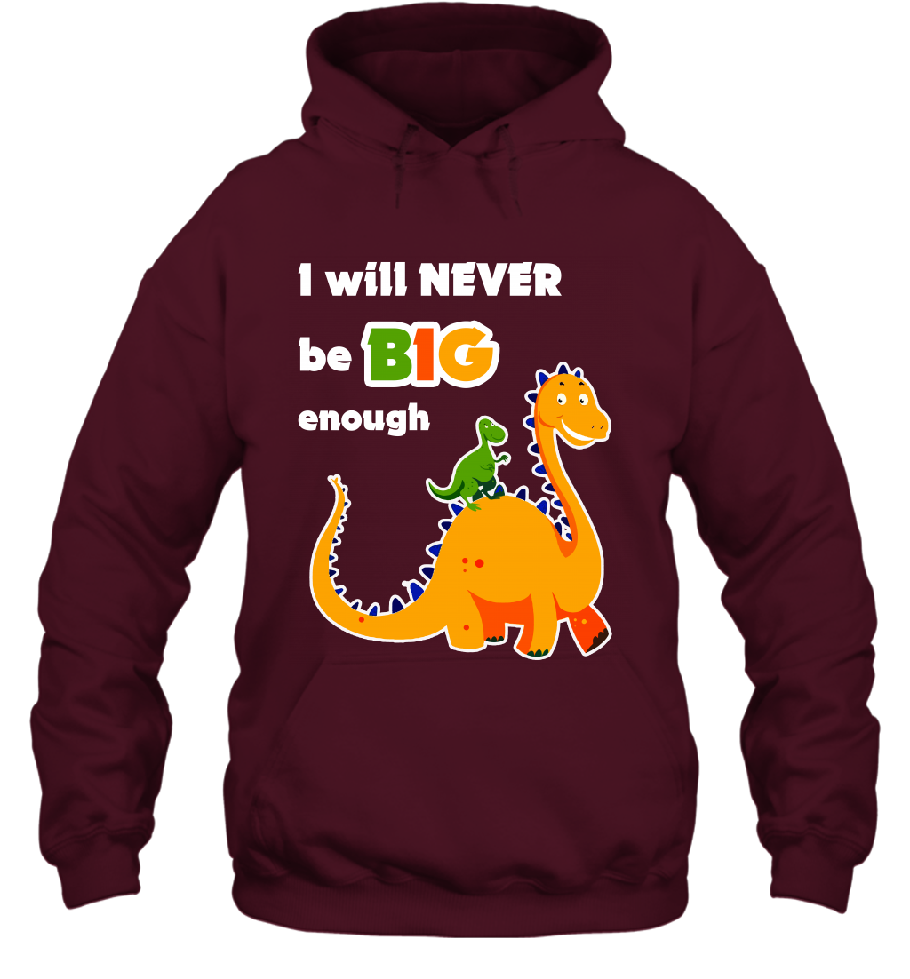 I Will Never Be Big Enough Shirt Hoodie Hoodie Maroon