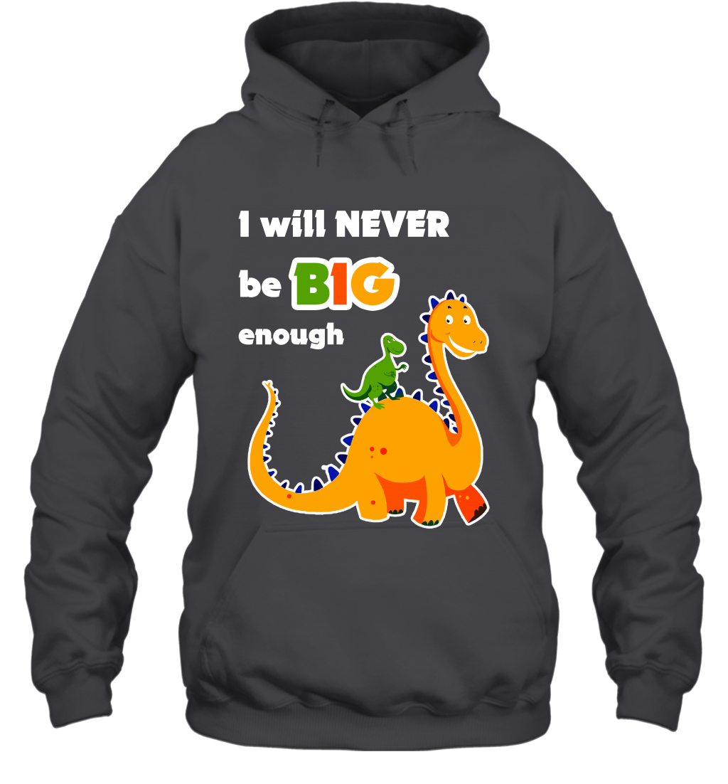 I Will Never Be Big Enough Shirt Hoodie Hoodie Dark Heather