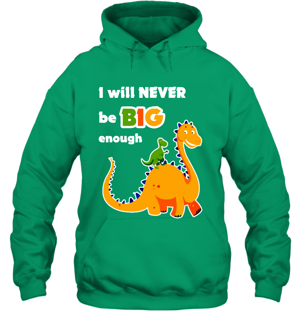I Will Never Be Big Enough Shirt Hoodie Hoodie Irish