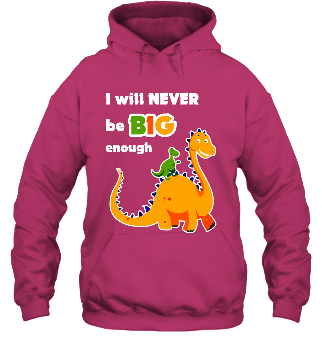 I Will Never Be Big Enough Shirt Hoodie Hoodie Heliconia