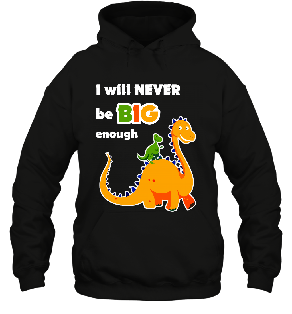 I Will Never Be Big Enough Shirt Hoodie Hoodie Black