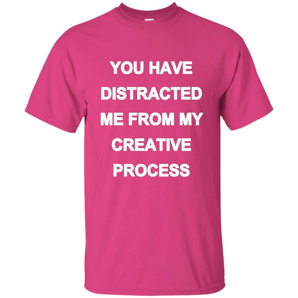 You Have Distracted Me From My Creative Process T-shirt Heliconia